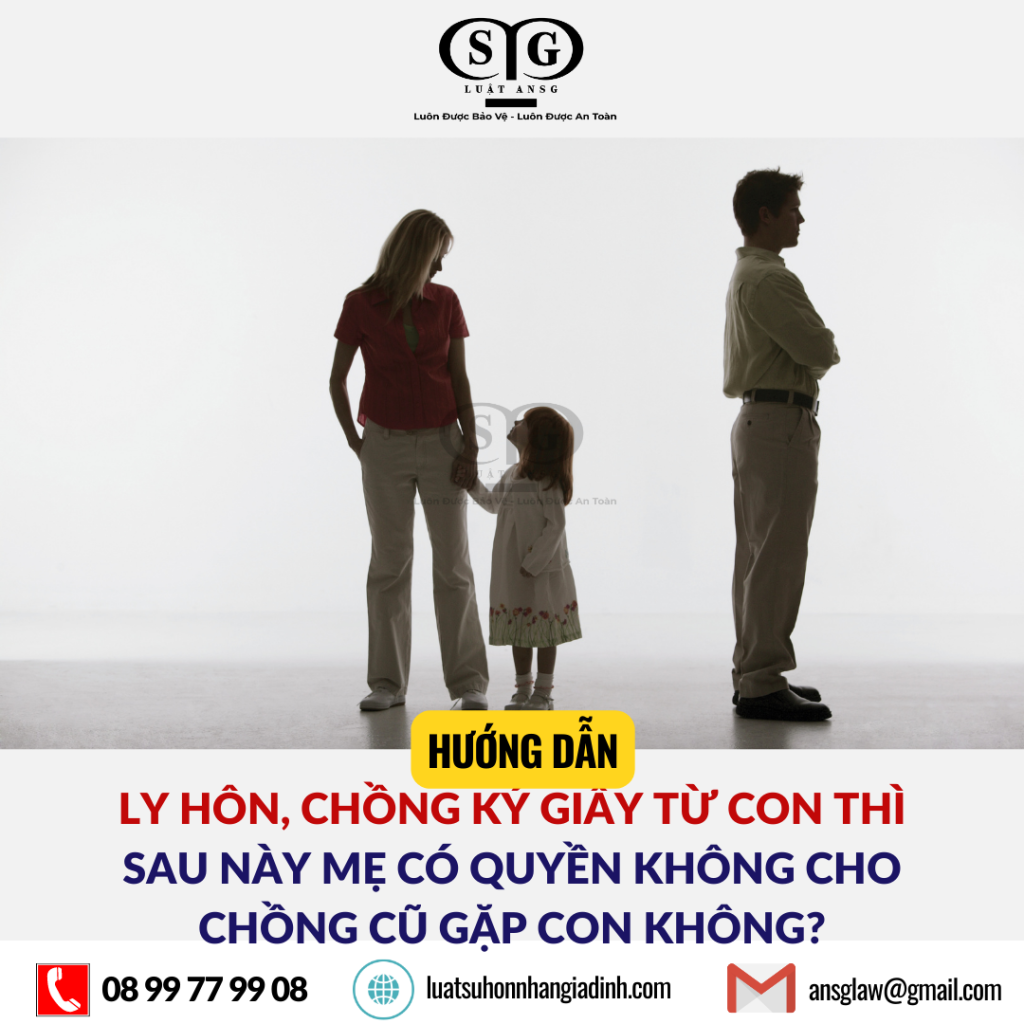 Ly hôn chồng ký giấy từ con thì sau này mẹ có quyền không cho chồng cũ gặp con không