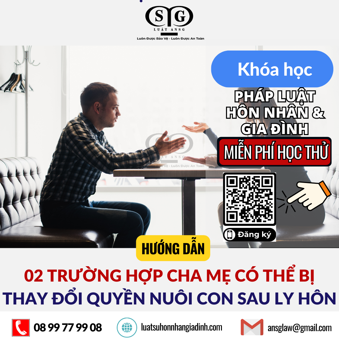 02 TRƯỜNG HỢP CHA MẸ CÓ THỂ BỊ THAY ĐỔI QUYỀN NUÔI CON SAU LY HÔN