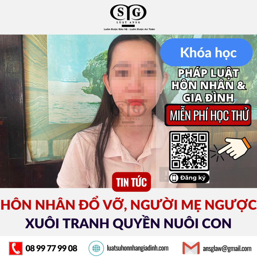 HÔN NHÂN ĐỔ VỠ, NGƯỜI MẸ NGƯỢC XUÔI TRANH QUYỀN NUÔI CON (1)